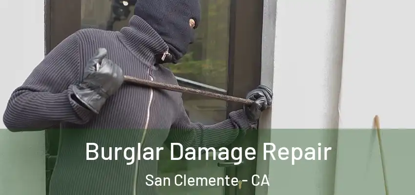 Burglar Damage Repair San Clemente - CA