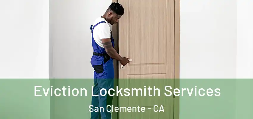  Eviction Locksmith Services San Clemente - CA